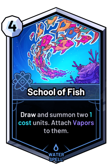 School of Fish - Draw and summon two 1 cost units. Attach Vapors to them.