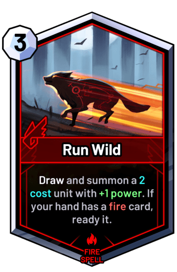 Run Wild - Draw and summon a 2 cost unit with +1 power. If your hand has a fire card, ready it.
