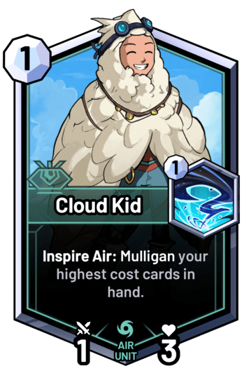Cloud Kid - Inspire Air: Mulligan your highest cost cards in hand.