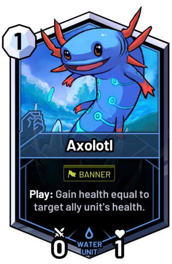 Axolotl - Play: Gain health equal to target ally unit's health.