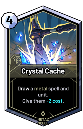 Crystal Cache - Draw a metal spell and unit. Give them -2 cost.