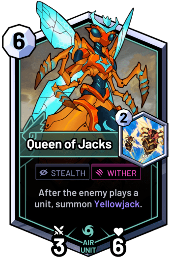 Queen of Jacks - After the enemy plays a unit, summon Yellowjack.
