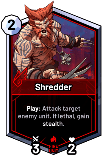 Shredder - Play: Attack target enemy unit. If lethal, gain stealth.