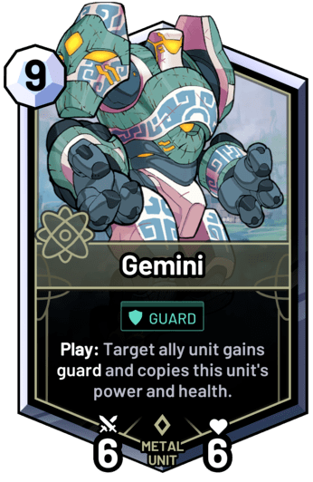 Gemini - Play: Target ally unit gains guard and copies this unit's power and health.