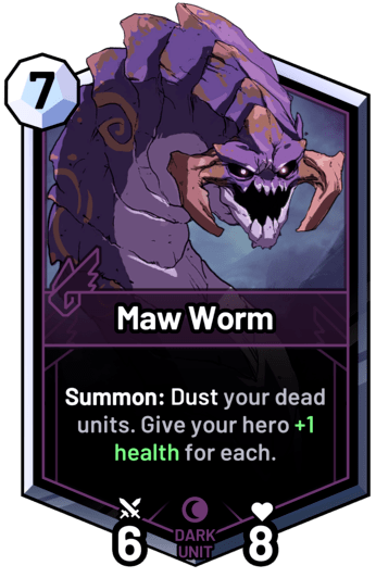 Maw Worm - Summon: Dust your dead units. Give your hero +1 health for each.