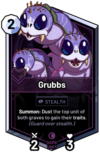 Grubbs - Summon: Dust the top unit of both graves to gain their traits.  (Guard over stealth.)