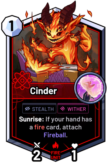Cinder - Sunrise: If your hand has a fire card, attach Fireball.