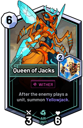 Queen of Jacks - After the enemy plays a unit, summon Yellowjack.