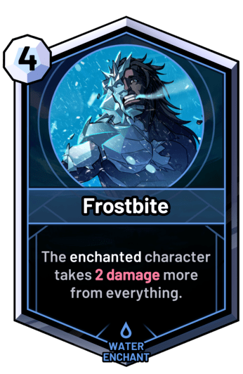 Frostbite - The enchanted character takes 2 damage more from everything.