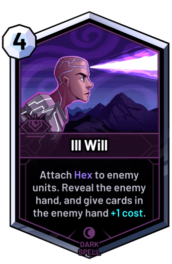 Ill Will - Attach Hex to enemy units. Reveal the enemy hand, and give cards in the enemy hand +1 cost.