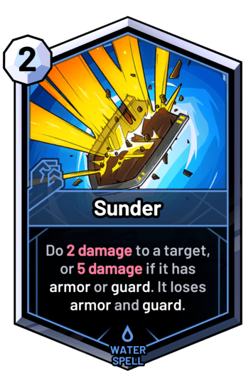 Sunder - Do 2 damage to a target, or 5 damage if it has armor or guard. It loses armor and guard.