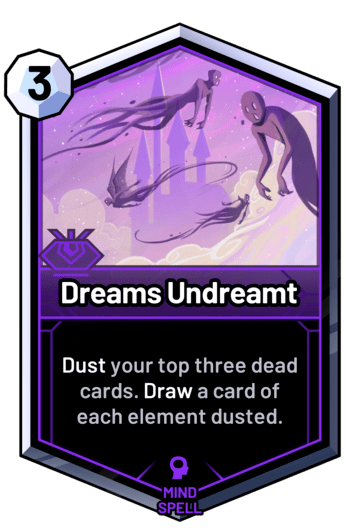 Dreams Undreamt - Dust your top three dead cards. Draw a card of each element dusted.