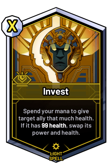 Invest - Spend your mana to give target ally that much health. If it has 99 health, swap its power and health.