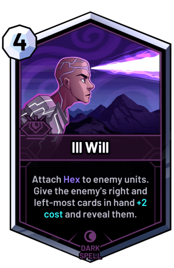 Ill Will - Attach Hex to enemy units. Give the enemy's right and left-most cards in hand +2 cost and reveal them.