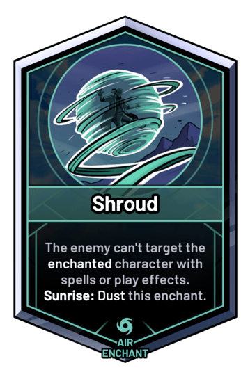 Shroud - The enemy can't target the enchanted character with spells or play effects. Sunrise: Dust this enchant.