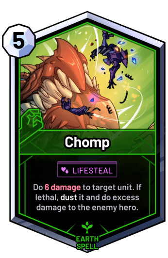 Chomp - Do 6 damage to target unit. If lethal, dust it and do excess damage to the enemy hero.