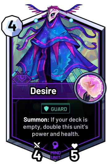 Desire - Summon: If your deck is empty, double this unit's power and health.