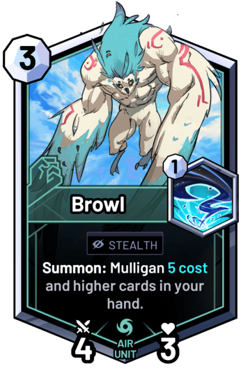 Browl - Summon: Mulligan 5 cost and higher cards in your hand.