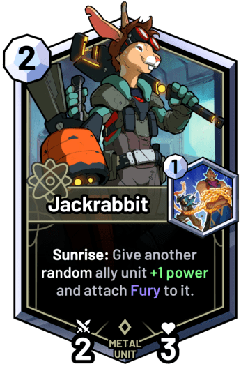 Jackrabbit - Sunrise: Give another random ally unit +1 power and attach Fury to it.