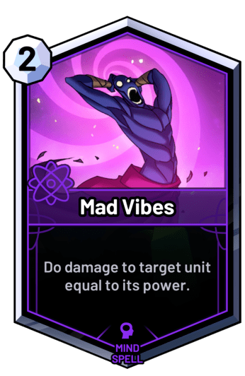 Mad Vibes - Do damage to target unit equal to its power.
