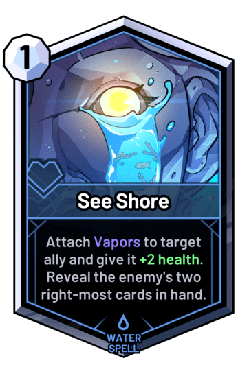 See Shore - Attach Vapors to target ally and give it +2 health. Reveal the enemy's two right-most cards in hand.