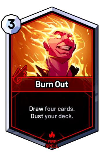 Burn Out - Draw four cards. Dust your deck.