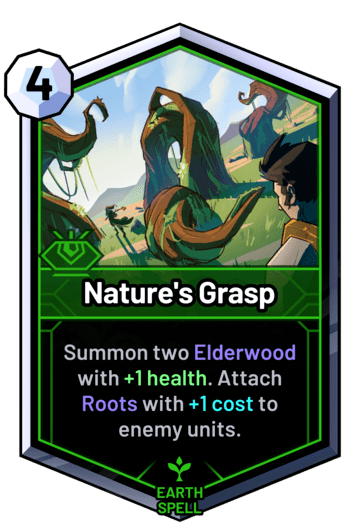 Nature's Grasp - Summon two Elderwood with +1 health. Attach Roots with +1 cost to enemy units.
