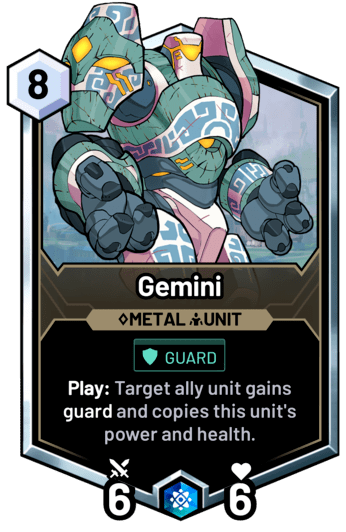 Gemini - Play: Target ally unit gains guard and copies this unit's power and health.