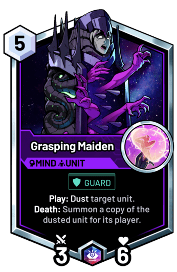 Grasping Maiden - Play: Dust target unit. Death: Summon a copy of the dusted unit for its player.