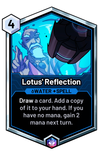 Lotus' Reflection - Draw a card. Add a copy of it to your hand. If you have no mana, gain 2 mana next turn.