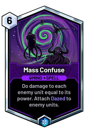 Mass Confuse - Do damage to each enemy unit equal to its power. Attach Dazed to enemy units.