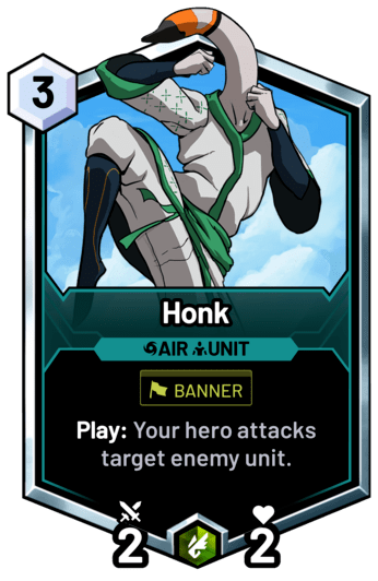 Honk - Play: Your hero attacks target enemy unit.