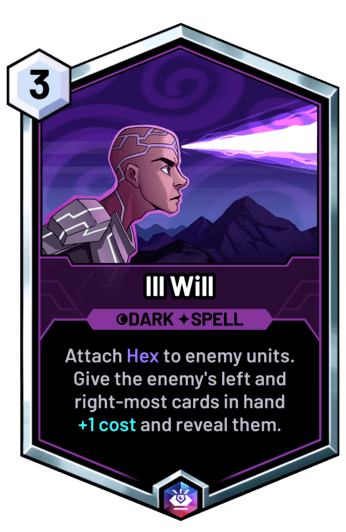 Ill Will - Attach Hex to enemy units. Give the enemy's left and right-most cards in hand +1 cost and reveal them.