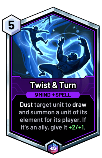 Twist & Turn - Dust target unit to draw  and summon a unit of its element for its player. If it's an ally, give it +2/+1.