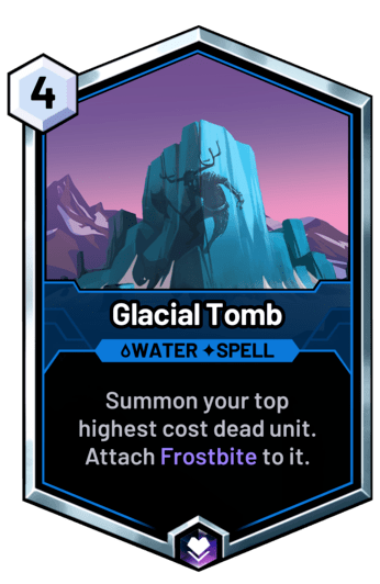 Glacial Tomb - Summon your top highest cost dead unit. Attach Frostbite to it.