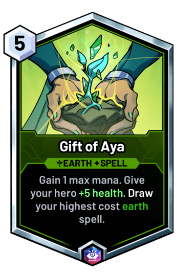 Gift of Aya - Gain 1 max mana. Give your hero +5 health. Draw your highest cost earth spell.