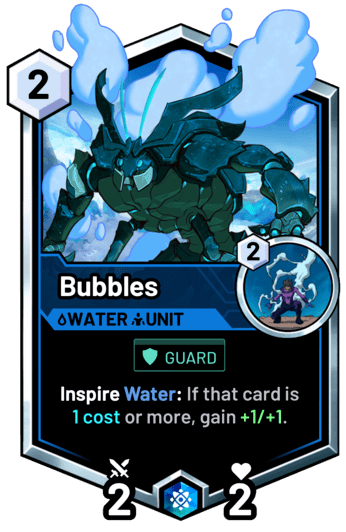 Bubbles - Inspire Water: If that card is 1 cost or more, gain +1/+1.