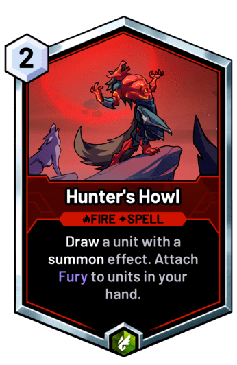 Hunter's Howl - Draw a unit with a summon effect. Attach Fury to units in your hand.