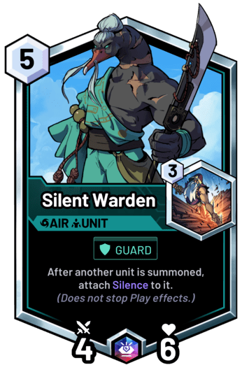 Silent Warden - After another unit is summoned, attach Silence to it. (Does not stop Play effects.)