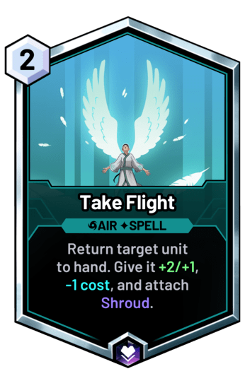 Take Flight - Return target unit  to hand. Give it +2/+1, 
-1 cost, and attach Shroud.