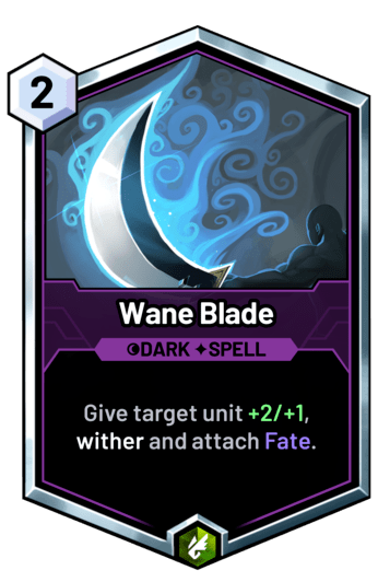 Wane Blade - Give target unit +2/+1, wither and attach Fate.