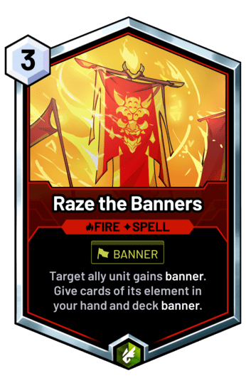 Raze the Banners - Target ally unit gains banner. Give cards of its element in your hand and deck banner.