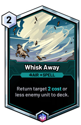 Whisk Away - Return target 2 cost or less enemy unit to deck.
