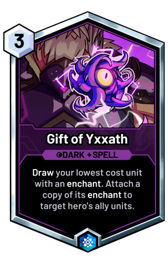 Gift of Yxxath - Draw your lowest cost unit with an enchant. Attach a copy of its enchant to target hero's ally units.
