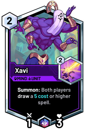 Xavi - Summon: Both players draw a 5 cost or higher spell.