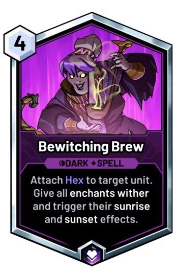 Bewitching Brew - Attach Hex to target unit. Give all enchants wither and trigger their sunrise and sunset effects.