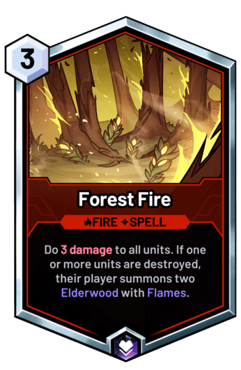 Forest Fire - Do 3 damage to all units. If one or more units are destroyed, their player summons two Elderwood with Flames.