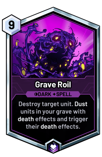 Grave Roil - Destroy target unit. Dust units in your grave with death effects and trigger their death effects.