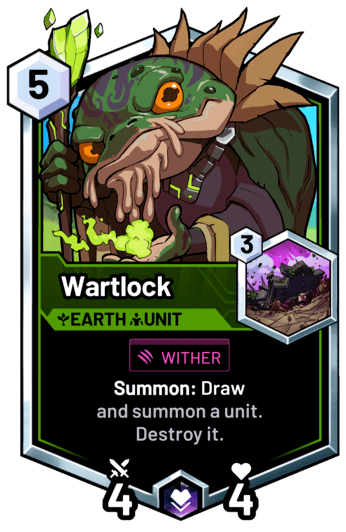 Wartlock - Summon: Draw and summon a unit.
Destroy it.
