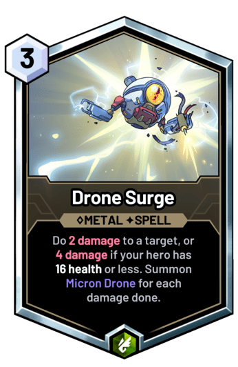 Drone Surge - Do 2 damage to a target, or 4 damage if your hero has 16 health or less. Summon Micron Drone for each damage done.